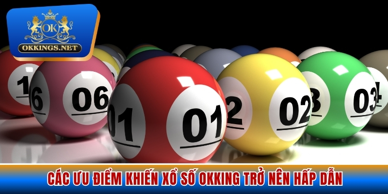 Các ưu điểm khiến Xổ số OKKING trở nên hấp dẫn
