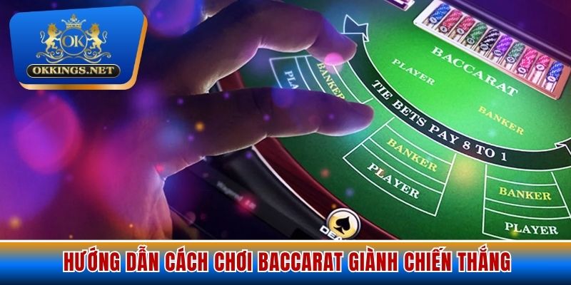 Hướng dẫn cách chơi Baccarat giành chiến thắng