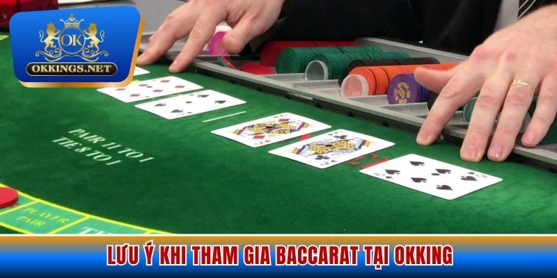 Lưu ý khi tham gia Baccarat tại Okking