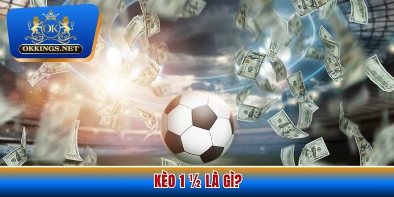 Khám phá những nét chung nhất về kèo 1 1/2